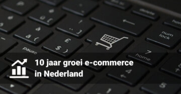10 jaar groei e-commerce in Nederland